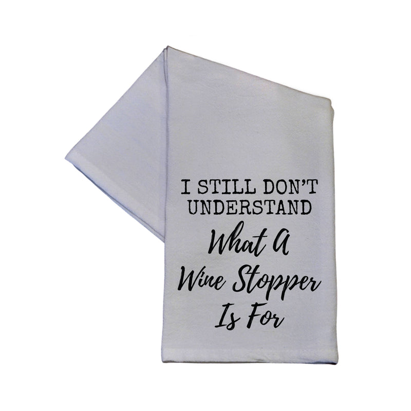 I Still Don't Know What A Wine Stopper - Tea Towel