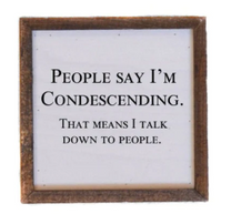 People Say I'm Condescending Sign