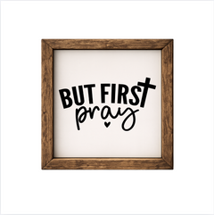 But First Pray – Rustic Wood Framed Sign