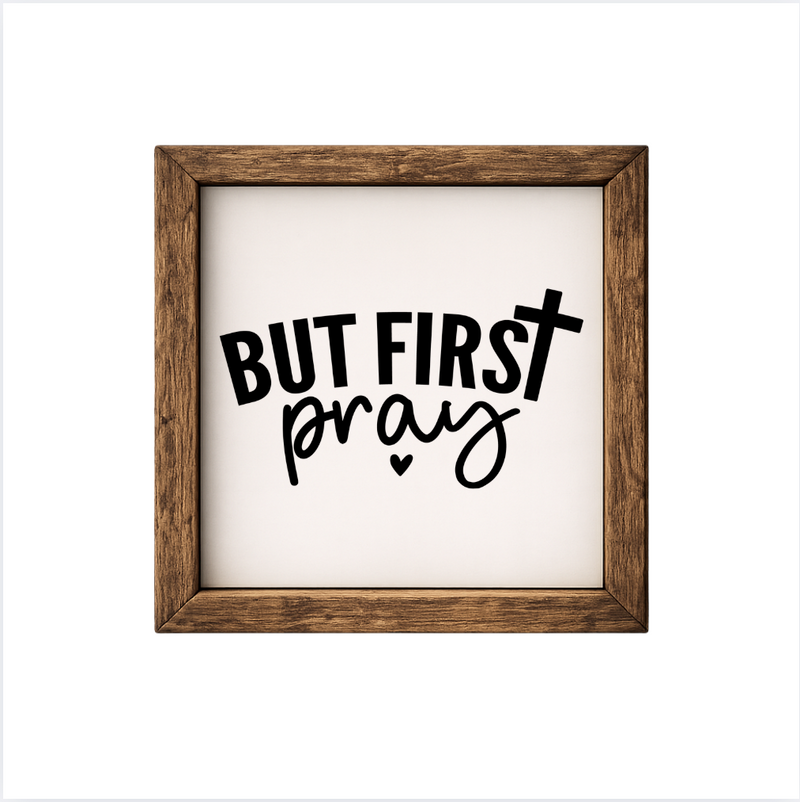 But First Pray – Rustic Wood Framed Sign