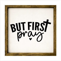 But First Pray – Rustic Wood Framed Sign