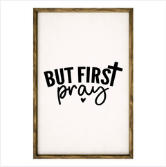 But First Pray – Rustic Wood Framed Sign