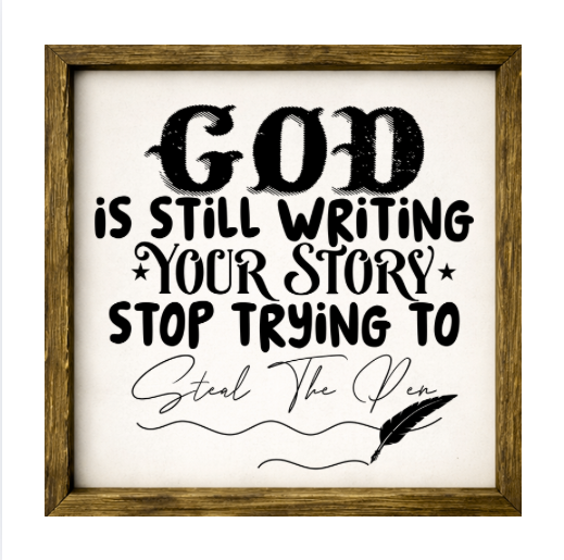 God Is Still Writing Your Story, Stop Trying To Steal The Pen  – Rustic Wood Framed Sign