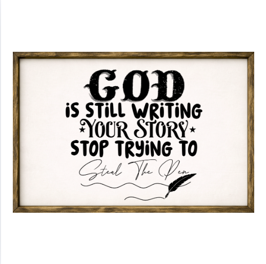 God Is Still Writing Your Story, Stop Trying To Steal The Pen  – Rustic Wood Framed Sign