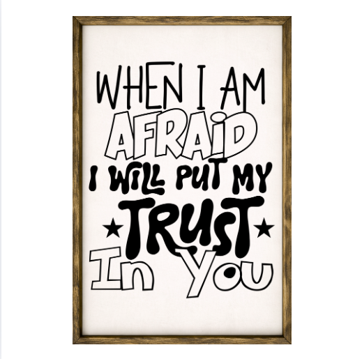 When I Am Afraid I Will Put My Trust In You – Rustic Wood Framed Sign