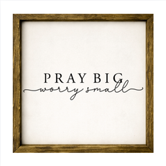 Pray Big Worry Small – Rustic Wood Framed Sign