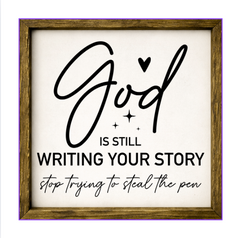 God Is Still Writing Your Story, Stop Trying To Steal The Pen  – Rustic Wood Framed Sign
