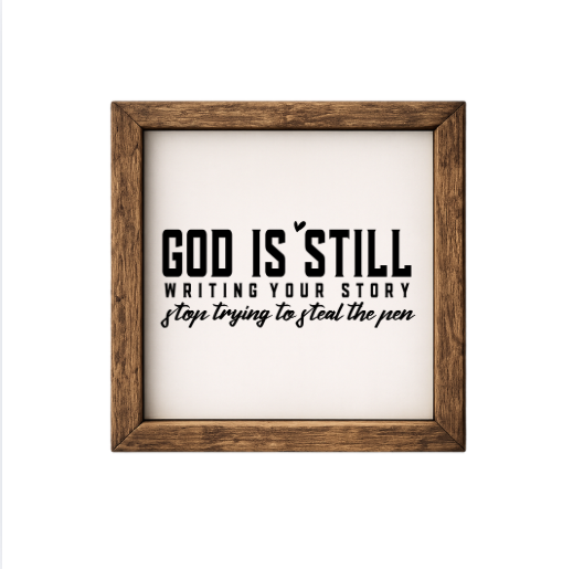 God Is Still Writing Your Story, Stop Trying To Steal The Pen – Rustic Wood Framed Sign