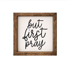 But First Pray – Rustic Wood Framed Sign
