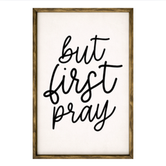 But First Pray – Rustic Wood Framed Sign
