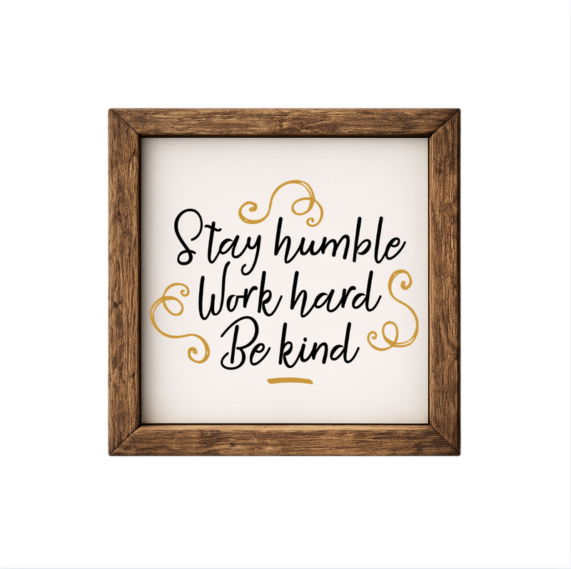 Stay Humble Work Hard Be Kind – Rustic Wood Framed Sign