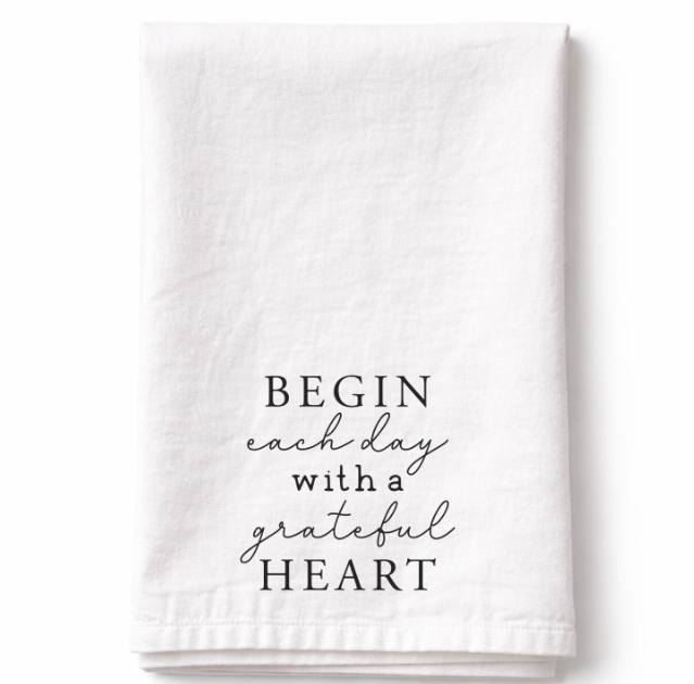 Begin Each day With A Grateful Heart - Tea Towel