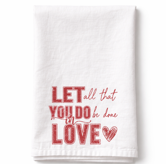 Let All That You Do Be Done In Love- Tea Towel