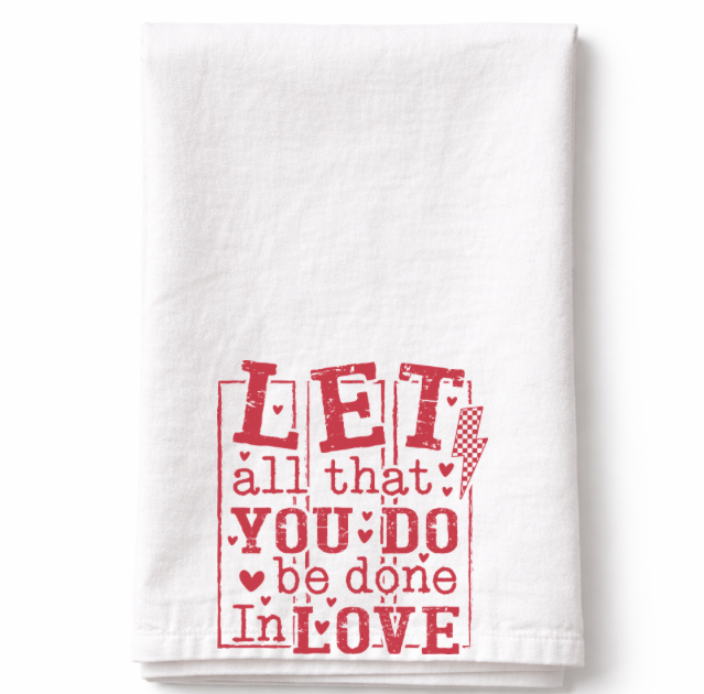 Let All That You Do Be Done In Love- Tea Towel