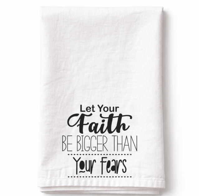 Let Your Faith Be Bigger Than Your Fears- Tea Towel