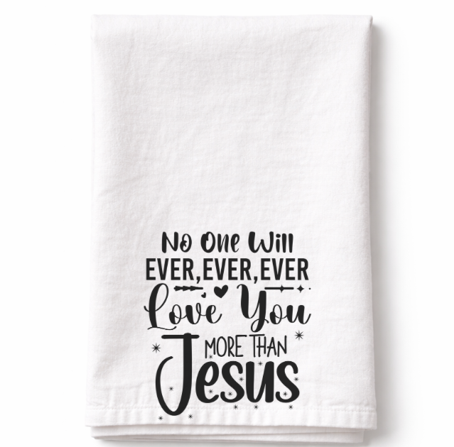No One Will Ever Love You More Than Jesus- Tea Towel