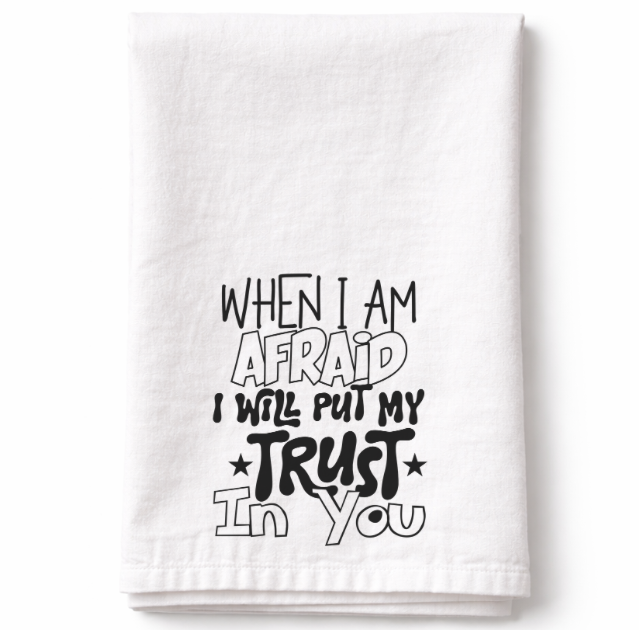 When I Am Afraid I Put My Trust in You- Tea Towel