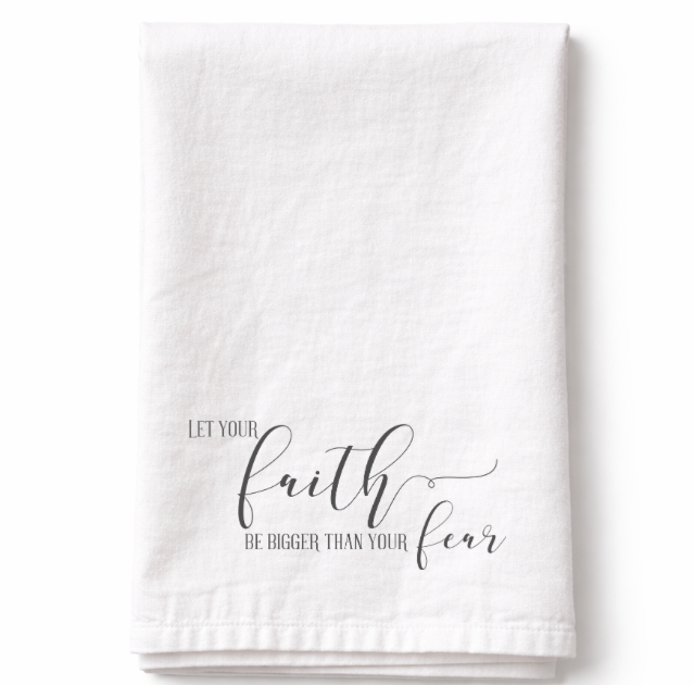 Let Your Faith be Bigger Than Your Fear- Tea Towel
