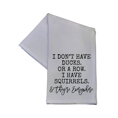 I Don't Have Ducks or A Row.  I Have Squirrels - Tea Towel