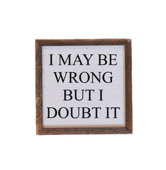 I May Be Wrong But I Doubt It - Sign