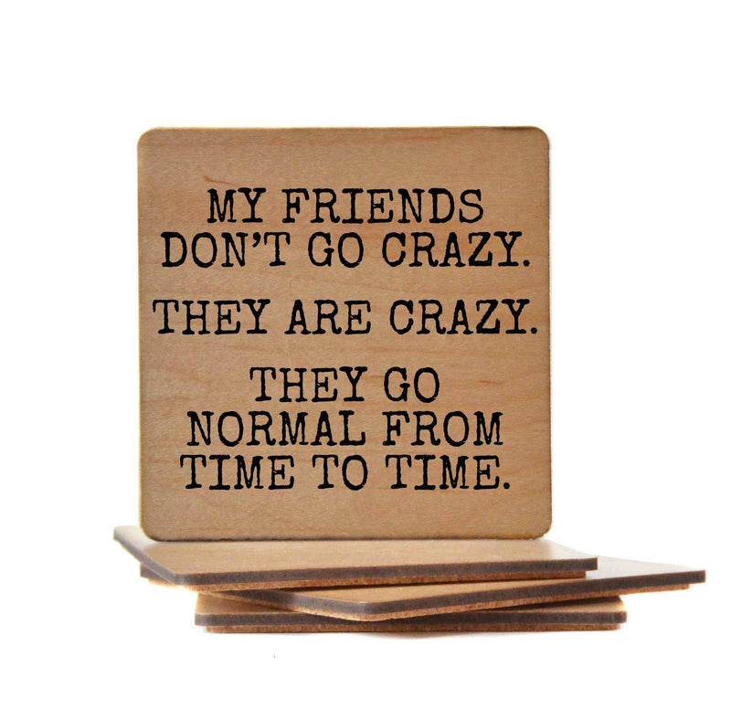 My Friends Don't Go Crazy. They Are Crazy - Funny Coaster