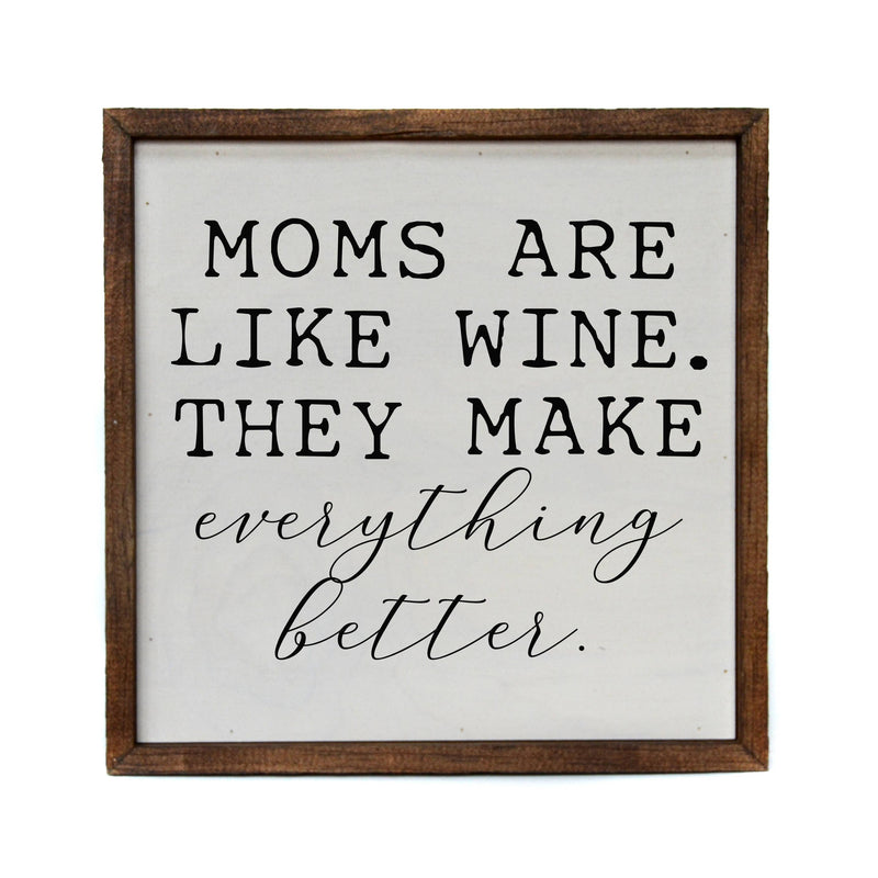 Moms Are Like Wine. They Make Everything Better - Sign