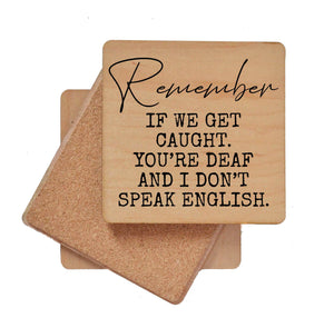 Remember If We Get Caught. You're Deaf Funny Wood Coasters