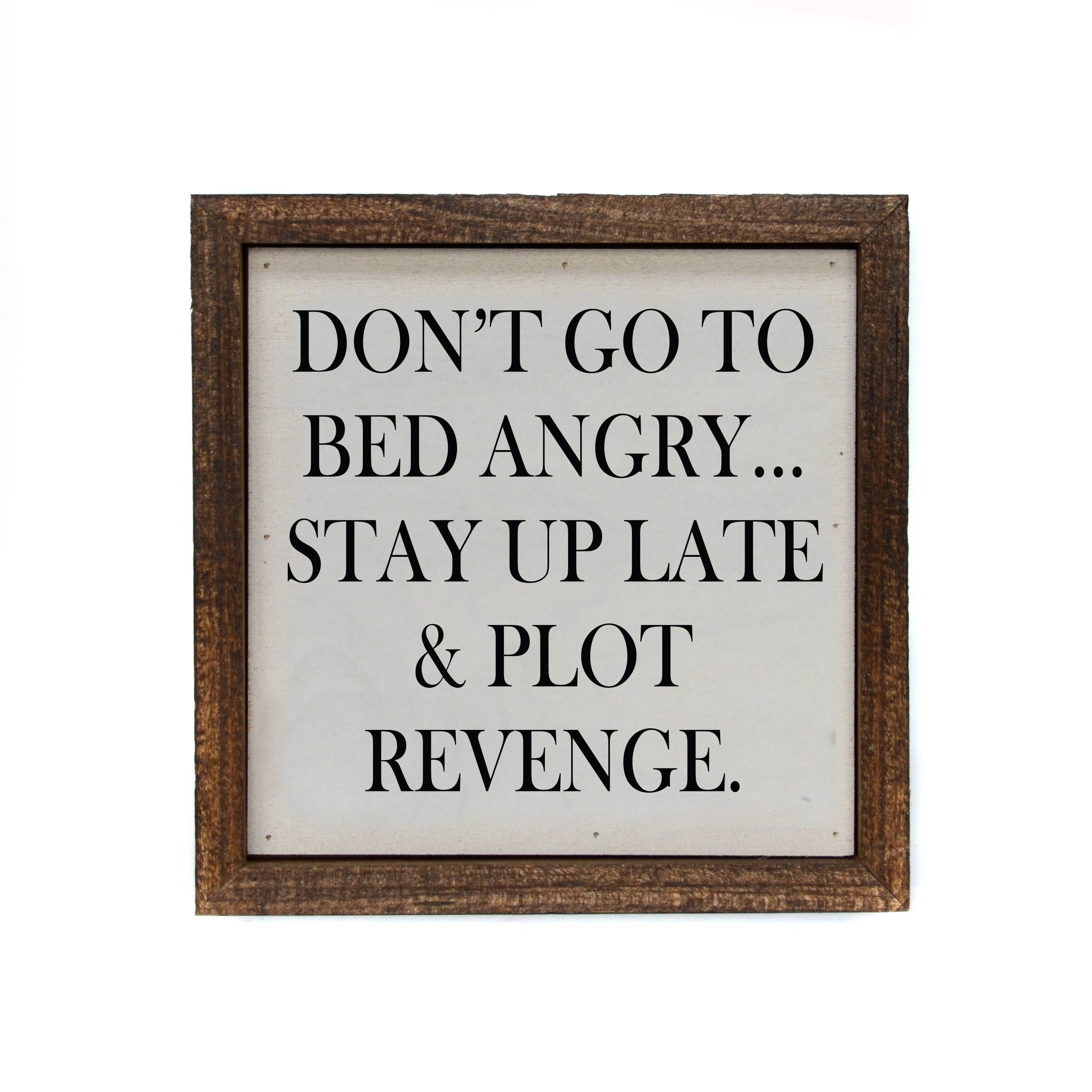 Don't Go To Bed Angry... Stay Up Late & Plot Revenge - Sign