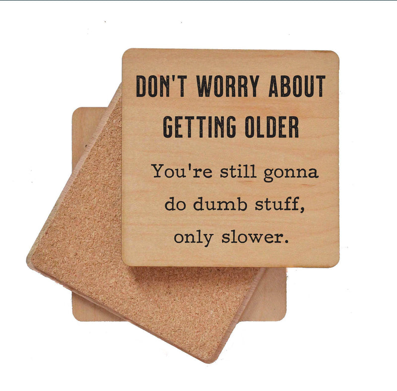 Don't Worry about getting older - Funny Coasters