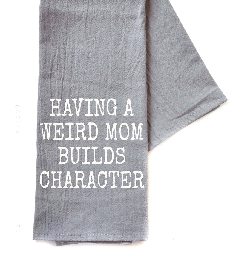 Having A Weird Mom Builds Character - Tea Towel